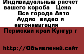 Индивидуальный расчет вашего короба › Цена ­ 500 - Все города Авто » Аудио, видео и автонавигация   . Пермский край,Кунгур г.